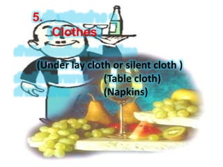 5.
Clothes
(Under lay cloth or silent cloth )
(Table cloth)
(Napkins)
 