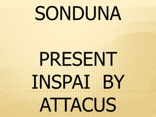 SONDUNA
PRESENT
INSPAI BY
ATTACUS
 