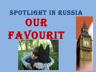 SPOTLIGHT In RuSSIa
OuR
FaVOuRIT
ES
 