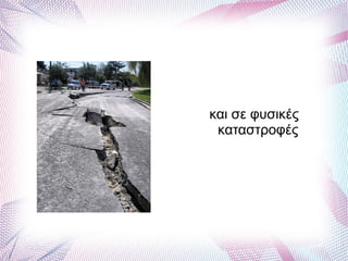 και σε φυσικές
καταστροφές
 