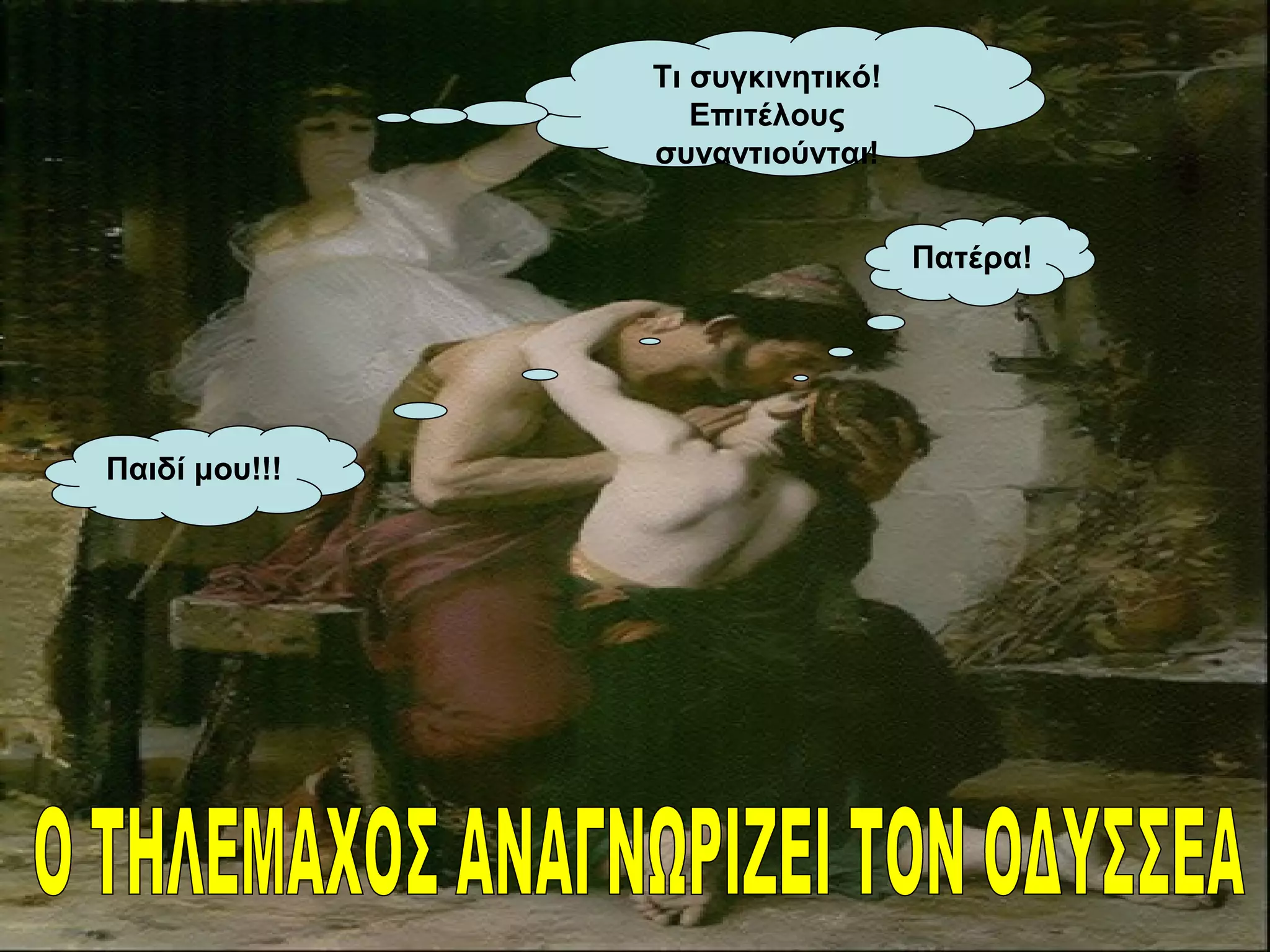 Πατέρα!
Παιδί μου!!!
Τι συγκινητικό!
Επιτέλους
συναντιούνται!
 