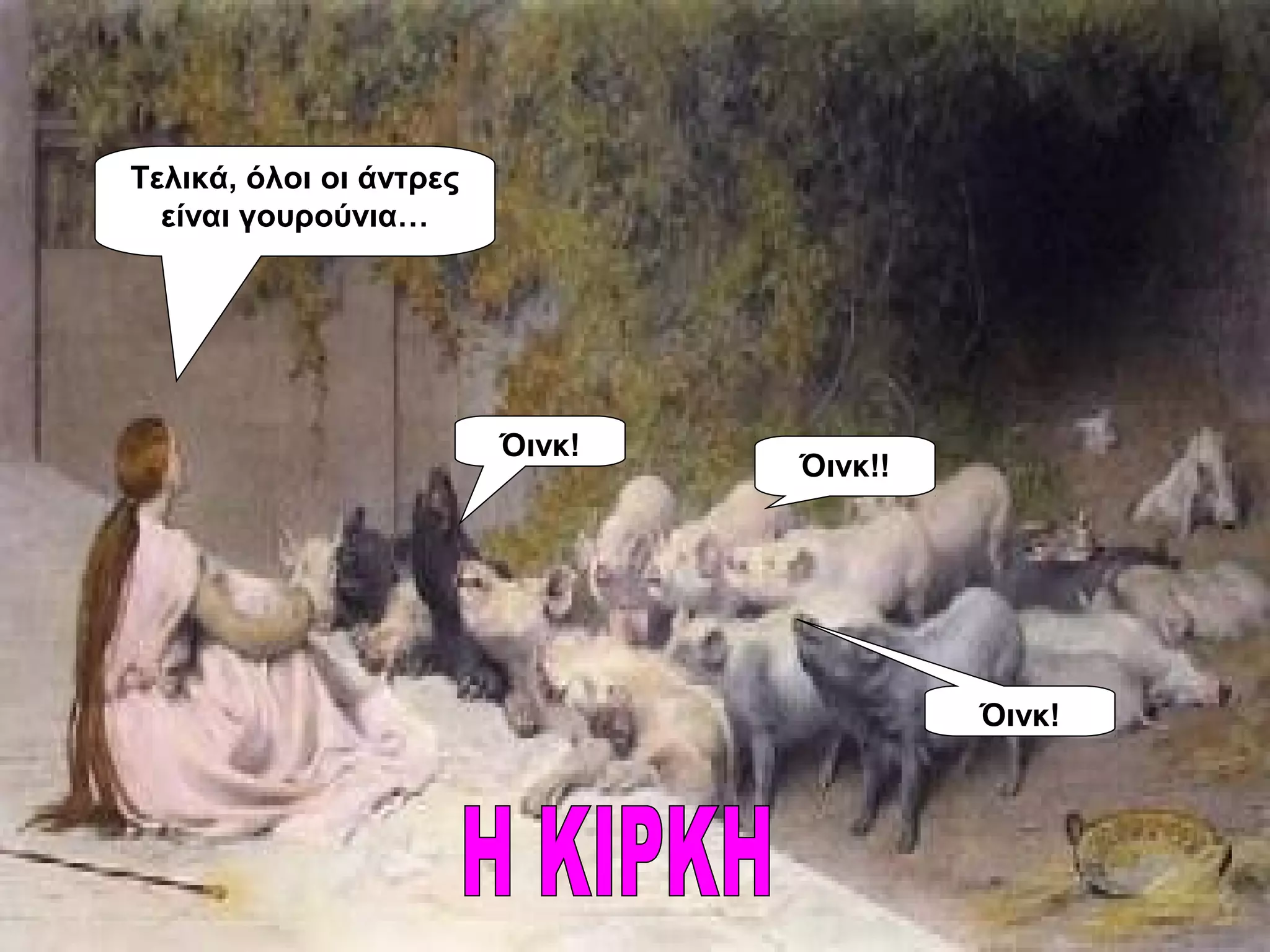 Τελικά, όλοι οι άντρες
είναι γουρούνια…
Όινκ!!
Όινκ!
Όινκ!
 