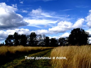 Твои долины и поля,
 