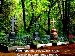 Мне перечесть не хватит силы
Святых подвижников твоих.
 