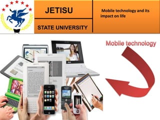 JETISU
STATE UNIVERSITY
Mobile technology and its
impact on life
 