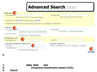 5.
7. ISBN, ISSN DOI
8. Computing Classification System (CCS)
9. Search
Advanced Search
5
6
7
8
9
 