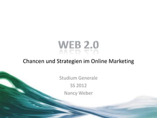 Studium Generale
SS 2012
Nancy Weber
Chancen und Strategien im Online Marketing
 