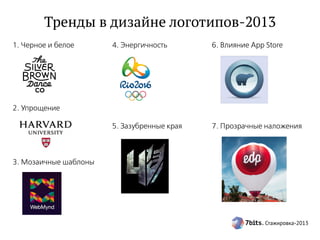 . Стажировка-2013
Тренды в дизайне логотипов-2013
1. Черное и белое
2. Упрощение
3. Мозаичные шаблоны
4. Энергичность
5. Зазубренные края
6. Влияние App Store
7. Прозрачные наложения
 