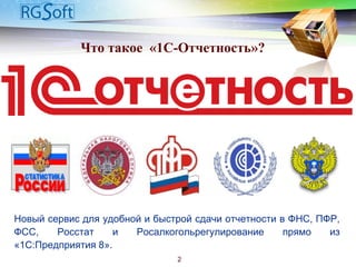 Что такое «1С-Отчетность»?
2
Новый сервис для удобной и быстрой сдачи отчетности в ФНС, ПФР,
ФСС, Росстат и Росалкогольрегулирование прямо из
«1С:Предприятия 8».
 