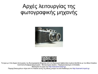 Αρχές λειτουργίας της
φωτογραφικής μηχανής
Το έργο με τίτλο Αρχές Λειτουργίας της Φωτογραφικής Μηχανής από τον δημιουργό Αρβανιτάκη Ιωάννη διατίθεται με την άδεια Creative
Commons Αναφορά Δημιουργού - Μη Εμπορική Χρήση - Παρόμοια Διανομή 3.0 Ελλάδα .
Βασισμένο σε έργο στο http://ioarvanit.mysch.gr.
Παροχή δικαιωμάτων πέρα από τα πλαίσια αυτής της άδειας μπορεί να είναι διαθέσιμη στο http://ioarvanit.mysch.gr.
 