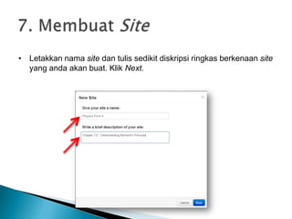 • Letakkan nama site dan tulis sedikit diskripsi ringkas berkenaan site
yang anda akan buat. Klik Next.
 