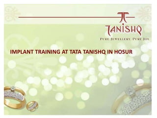 IMPLANT TRAINING AT TATA TANISHQ IN HOSUR
 
