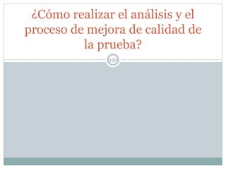 156
¿Cómo realizar el análisis y el
proceso de mejora de calidad de
la prueba?
 