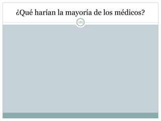 ¿Qué harían la mayoría de los médicos?
181
 