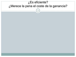 ¿Es eficiente?
¿Merece la pena el coste de la ganancia?
52
 