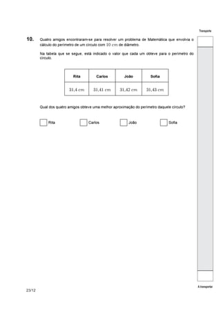 Rectângulo A Rectângulo B Rectângulo C
Comprimento ( )
Largura ( )



 	,
8.2. Qual dos gráficos seguintes pode representar a relação entre a largura e o( )
comprimento de rectângulos com de área?( )  