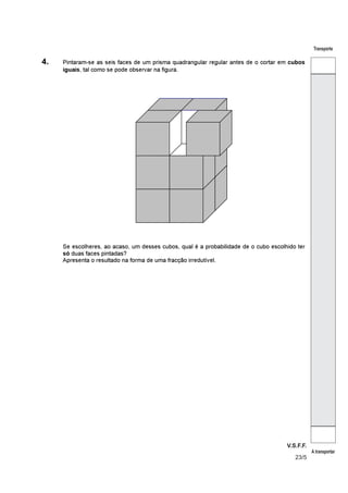 V.S.F.F.
23/5
Transporte
A transportar
4. Pintaram-se as seis faces de um prisma quadrangular regular antes de o cortar em cubos
iguais, tal como se pode observar na figura.
Se escolheres, ao acaso, um desses cubos, qual é a probabilidade de o cubo escolhido ter
só duas faces pintadas?
Apresenta o resultado na forma de uma fracção irredutível.
 