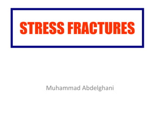STRESS FRACTURES
Muhammad Abdelghani
 