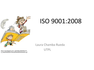 ISO 9001:2008
Laura Chamba Rueda
UTPLhttp://1.bp.blogspot.com/_UgeT4DLwtU8/TNnzi1f-
A_I/AAAAAAAAAxY/6smpHazW9KQ/s400/libro...