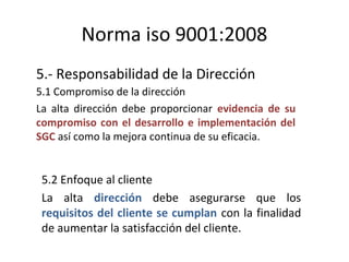 Norma iso 9001:2008
5.- Responsabilidad de la Dirección
5.1 Compromiso de la dirección
La alta dirección debe proporcionar...