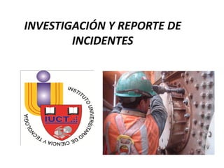 INVESTIGACIÓN Y REPORTE DE
INCIDENTES
 