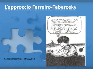 L’approccio Ferreiro-Teberosky
Collegio Docenti del 24/09/2012
 