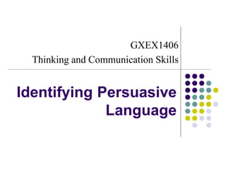 GXEX1406
Thinking and Communication Skills
Identifying Persuasive
Language
 