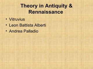 Theory in Antiquity &
Rennaissance
• Vitruvius
• Leon Battista Alberti
• Andrea Palladio
 