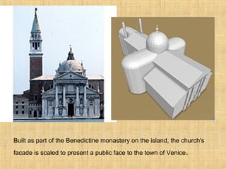 Built as part of the Benedictine monastery on the island, the church's
facade is scaled to present a public face to the town of Venice.
 