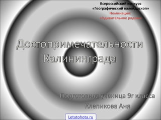 Всероссийский конкурс
«Географический калейдоскоп»
Номинация:
«Удивительное рядом»
Letatohota.ru
 