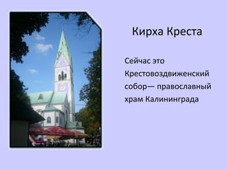 Кирха Креста
Сейчас это
Крестовоздвиженский
собор— православный
храм Калининграда
 