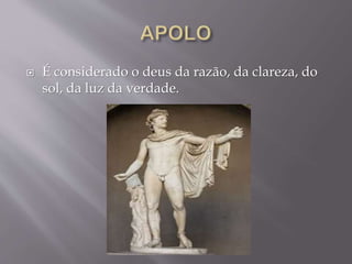  É considerado o deus da razão, da clareza, do
sol, da luz da verdade.
 