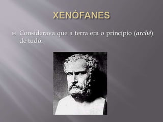  Considerava que a terra era o princípio (arché)
de tudo.
 