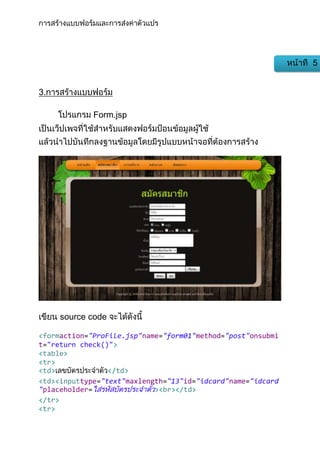 3.
Form.jsp
source code
<formaction="ProFile.jsp"name="form01"method="post"onsubmi
t="return check()">
<table>
<tr>
<td> </td>
<td><inputtype="text"maxlength="13"id="idcard"name="idcard
"placeholder= ><br></td>
</tr>
<tr>
 