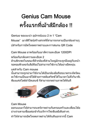Genius Cam Mouse
Genius 2 in 1 “Cam
Mouse”
QR Code
Cam Mouse 1200DPI
2
Cam mouse
Cam Mouse
Cam
 