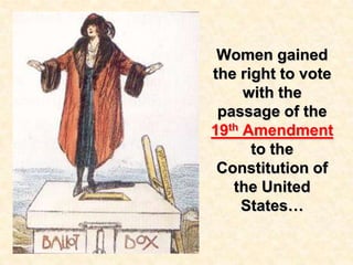 Women gained
the right to vote
with the
passage of the
19th Amendment
to the
Constitution of
the United
States…
 