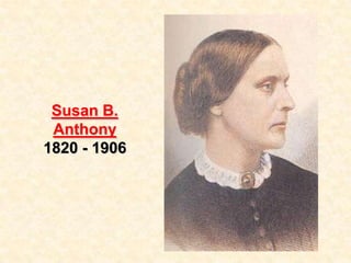 Susan B.
Anthony
1820 - 1906
 