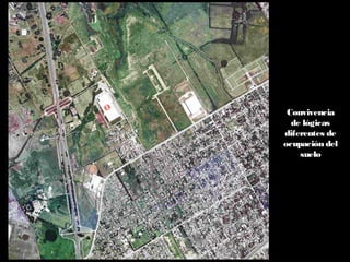 Convivencia
de lógicas
diferentes de
ocupación del
suelo
 