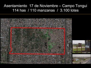 Asentamiento 17 de Noviembre – Campo Tongui
114 has / 110 manzanas / 3.100 lotes
 