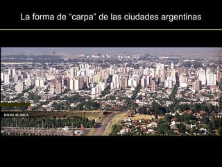 La forma de “carpa” de las ciudades argentinas
 