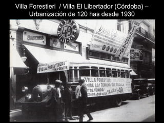 Villa Forestieri / Villa El Libertador (Córdoba) –
Urbanización de 120 has desde 1930
 
