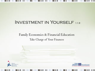 Investment in Yourself 1.1.9
Family Economics & Financial Education
Take Charge of Your Finances
 