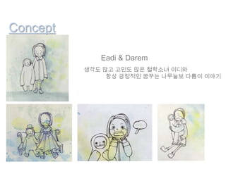 ConceptEadi & Darem생각도 많고 고민도 많은 철학소녀 이디와              항상 긍정적인 꿈꾸는 나무늘보 다름이 이야기