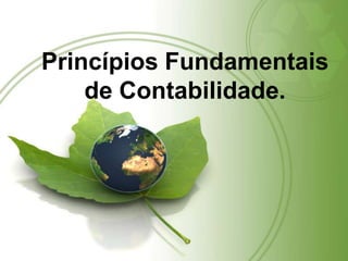 Princípios Fundamentais
de Contabilidade.
 
