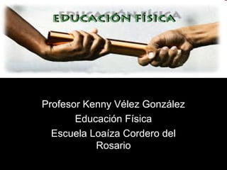 Profesor Kenny Vélez González
Educación Física
Escuela Loaíza Cordero del
Rosario
 