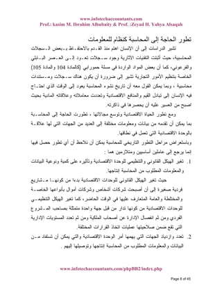 www.infotechaccountants.com
Prof.: kasim M. Ibrahim Alhubaity & Prof. :Zeyad H. Yahya Alsaqah
www.infotechaccountants.com/phpBB2/index.php
‫ﻟﻠﻤ‬ ‫آﻨﻈﺎم‬ ‫اﻟﻤﺤﺎﺳﺒﺔ‬ ‫إﻟﻰ‬ ‫اﻟﺤﺎﺟﺔ‬ ‫ﺗﻄﻮر‬‫ﻌﻠﻮﻣﺎت‬
‫ﺍﻟـﺴﺠﻼﺕ‬ ‫ﺒـﺒﻌﺽ‬ ‫ﺒﺎﻻﺤﺘﻔـﺎﻅ‬ ‫ﺍﻟﻘـﺩﻡ‬ ‫ﻤﻨﺫ‬ ‫ﺍﻫﺘﻡ‬ ‫ﺍﻹﻨﺴﺎﻥ‬ ‫ﺃﻥ‬ ‫ﺇﻟﻰ‬ ‫ﺍﻟﺩﺭﺍﺴﺎﺕ‬ ‫ﺘﺸﻴﺭ‬
‫ﺍﻟﺒـﺎﺒﻠﻲ‬ ‫ﺍﻟﻌـﺼﺭ‬ ‫ﺇﻟـﻰ‬ ‫ﺘﻌـﻭﺩ‬ ‫ﺴـﺠﻼﺕ‬ ‫ﻭﺠﻭﺩ‬ ‫ﺍﻵﺜﺎﺭﻴﺔ‬ ‫ﺍﻟﺘﻘﻨﻴﺎﺕ‬ ‫ﺃﺜﺒﺘﺕ‬ ‫ﺤﻴﺙ‬ ،‫ﺍﻟﻤﺤﺎﺴﺒﻴﺔ‬
‫ﺤﻤﻭﺭﺍﺒﻲ‬ ‫ﻤﺴﻠﺔ‬ ‫ﻓﻲ‬ ‫ﺍﻟﻭﺍﺭﺩﺓ‬ ‫ﺍﻟﻤﻭﺍﺩ‬ ‫ﺒﻌﺽ‬ ‫ﺃﻥ‬ ‫ﻜﻤﺎ‬ ،‫ﻭﺍﻟﻔﺭﻋﻭﻨﻲ‬)‫ﻜﺎﻟﻤﺎﺩﺓ‬104‫ﻭﺍﻟﻤﺎﺩﺓ‬105(
‫ﺍﻟﺘﺠﺎﺭﻴ‬ ‫ﺍﻷﻤﻭﺭ‬ ‫ﺒﺘﻨﻅﻴﻡ‬ ‫ﺍﻟﺨﺎﺼﺔ‬‫ﻭﻤـﺴﺘﻨﺩﺍﺕ‬ ‫ﺴـﺠﻼﺕ‬ ‫ﻫﻨﺎﻙ‬ ‫ﻴﻜﻭﻥ‬ ‫ﺃﻥ‬ ‫ﻀﺭﻭﺭﺓ‬ ‫ﺇﻟﻰ‬ ‫ﺘﺸﻴﺭ‬ ‫ﺔ‬
‫ﺍﺤﺘـﺎﺝ‬ ‫ﺍﻟﺫﻱ‬ ‫ﺍﻟﻭﻗﺕ‬ ‫ﺇﻟﻰ‬ ‫ﻴﻌﻭﺩ‬ ‫ﺍﻟﻤﺤﺎﺴﺒﺔ‬ ‫ﻨﺸﻭﺀ‬ ‫ﺘﺎﺭﻴﺦ‬ ‫ﺃﻥ‬ ‫ﻤﻌﻪ‬ ‫ﺍﻟﻘﻭل‬ ‫ﻴﻤﻜﻥ‬ ‫ﻭﺒﻤﺎ‬ ، ‫ﻤﺤﺎﺴﺒﻴﺔ‬
‫ﺒﺤﻴﺙ‬ ‫ﺍﻟﻤﺎﺩﻴﺔ‬ ‫ﻭﻋﻼﻗﺎﺘﻪ‬ ‫ﻤﻌﺎﻤﻼﺘﻪ‬ ‫ﻭﺘﻌﺩﺩﺕ‬ ‫ﺍﻻﻗﺘﺼﺎﺩﻴﺔ‬ ‫ﻭﺍﻟﻤﻨﺎﻓﻊ‬ ‫ﺍﻟﻘﻴﻡ‬ ‫ﺘﺒﺎﺩل‬ ‫ﺇﻟﻰ‬ ‫ﺍﻹﻨﺴﺎﻥ‬ ‫ﻓﻴﻪ‬
‫ﺫﺍﻜﺭﺘﻪ‬ ‫ﻓﻲ‬ ‫ﻴﺤﺼﺭﻫﺎ‬ ‫ﺃﻥ‬ ‫ﻋﻠﻴﻪ‬ ‫ﺍﻟﻌﺴﻴﺭ‬ ‫ﻤﻥ‬ ‫ﺍﺼﺒﺢ‬.
‫ﻭﻤﻊ‬‫ﺍﻟﻤﺤﺎﺴـﺒﺔ‬ ‫ﺇﻟﻰ‬ ‫ﺍﻟﺤﺎﺠﺔ‬ ‫ﺘﻁﻭﺭﺕ‬ ، ‫ﻤﺠﺎﻻﺘﻬﺎ‬ ‫ﻭﺘﻭﺴﻊ‬ ‫ﺍﻻﻗﺘﺼﺎﺩﻴﺔ‬ ‫ﺍﻟﺤﻴﺎﺓ‬ ‫ﺘﻁﻭﺭ‬
‫ﻋﻼﻗـﺔ‬ ‫ﻟﻬﺎ‬ ‫ﺍﻟﺘﻲ‬ ‫ﺍﻟﺠﻬﺎﺕ‬ ‫ﻤﻥ‬ ‫ﺍﻟﻌﺩﻴﺩ‬ ‫ﺇﻟﻰ‬ ‫ﻤﺨﺘﻠﻔﺔ‬ ‫ﻭﻤﻌﻠﻭﻤﺎﺕ‬ ‫ﺒﻴﺎﻨﺎﺕ‬ ‫ﻤﻥ‬ ‫ﺘﻘﺩﻤﻪ‬ ‫ﺃﻥ‬ ‫ﻴﻤﻜﻥ‬ ‫ﺒﻤﺎ‬
‫ﻨﻁﺎﻗﻬﺎ‬ ‫ﻓﻲ‬ ‫ﺘﻌﻤل‬ ‫ﺍﻟﺘﻲ‬ ‫ﺍﻻﻗﺘﺼﺎﺩﻴﺔ‬ ‫ﺒﺎﻟﻭﺤﺩﺓ‬.
‫ﺤﺼل‬ ‫ﺘﻁﻭﺭ‬ ‫ﺃﻱ‬ ‫ﺃﻥ‬ ‫ﻨﻼﺤﻅ‬ ‫ﺃﻥ‬ ‫ﻴﻤﻜﻥ‬ ‫ﻟﻠﻤﺤﺎﺴﺒﺔ‬ ‫ﺍﻟﺘﺎﺭﻴﺨﻲ‬ ‫ﺍﻟﺘﻁﻭﺭ‬ ‫ﻤﺭﺍﺤل‬ ‫ﻭﺒﺎﺴﺘﻌﺭﺍﺽ‬‫ﻓﻴﻬﺎ‬
‫ﻫﻤﺎ‬ ‫ﻭﻤﺘﻼﺯﻤﻴﻥ‬ ‫ﺃﺴﺎﺴﻴﻴﻥ‬ ‫ﻋﺎﻤﻠﻴﻥ‬ ‫ﺇﻟﻰ‬ ‫ﻴﺭﺠﻊ‬ ‫ﺇﻨﻤﺎ‬:
1.‫ﺍﻟﺒﻴﺎﻨﺎﺕ‬ ‫ﻭﻨﻭﻋﻴﺔ‬ ‫ﻜﻤﻴﺔ‬ ‫ﻋﻠﻰ‬ ‫ﻭﺘﺄﺜﻴﺭﻩ‬ ‫ﺍﻻﻗﺘﺼﺎﺩﻴﺔ‬ ‫ﻟﻠﻭﺤﺩﺓ‬ ‫ﻭﺍﻟﺘﻨﻅﻴﻤﻲ‬ ‫ﺍﻟﻘﺎﻨﻭﻨﻲ‬ ‫ﺍﻟﻬﻴﻜل‬ ‫ﺘﻐﻴﺭ‬
‫ﺇﻨﺘﺎﺠﻬﺎ‬ ‫ﺍﻟﻤﺤﺎﺴﺒﺔ‬ ‫ﻤﻥ‬ ‫ﺍﻟﻤﻁﻠﻭﺏ‬ ‫ﻭﺍﻟﻤﻌﻠﻭﻤﺎﺕ‬.
‫ﻤـﺸﺎﺭﻴﻊ‬ ‫ﻜﻭﻨﻬـﺎ‬ ‫ﻤﻥ‬ ‫ﹰ‬‫ﺍ‬‫ﺒﺩﺀ‬ ‫ﺍﻻﻗﺘﺼﺎﺩﻴﺔ‬ ‫ﻟﻠﻭﺤﺩﺍﺕ‬ ‫ﺍﻟﻘﺎﻨﻭﻨﻲ‬ ‫ﺍﻟﻬﻴﻜل‬ ‫ﺘﻐﻴﺭ‬ ‫ﺤﻴﺙ‬
‫ﺇﻟﻰ‬ ‫ﺼﻐﻴﺭﺓ‬ ‫ﻓﺭﺩﻴﺔ‬‫ﺍﻟﺨﺎﺼـﺔ‬ ‫ﺒﺄﻨﻭﺍﻋﻬﺎ‬ ‫ﺃﻤﻭﺍل‬ ‫ﻭﺸﺭﻜﺎﺕ‬ ‫ﺃﺸﺨﺎﺹ‬ ‫ﺸﺭﻜﺎﺕ‬ ‫ﺃﺼﺒﺤﺕ‬ ‫ﺃﻥ‬
‫ﺍﻟﺘﻨﻅﻴﻤـﻲ‬ ‫ﺍﻟﻬﻴﻜل‬ ‫ﺘﻐﻴﺭ‬ ‫ﻜﻤﺎ‬ ،‫ﺍﻟﺤﺎﻀﺭ‬ ‫ﺍﻟﻭﻗﺕ‬ ‫ﻓﻲ‬ ‫ﻋﻠﻴﻬﺎ‬ ‫ﺍﻟﻤﺘﻌﺎﺭﻑ‬ ‫ﻭﺍﻟﻌﺎﻤﺔ‬ ‫ﻭﺍﻟﻤﺨﺘﻠﻁﺔ‬
‫ﺍﻟﻤـﺸﺭﻭﻉ‬ ‫ﺒﺼﺎﺤﺏ‬ ‫ﻤﺘﻤﺜﻠﺔ‬ ‫ﻭﺍﺤﺩﺓ‬ ‫ﺠﻬﺔ‬ ‫ﻗﺒل‬ ‫ﻤﻥ‬ ‫ﺘﺩﺍﺭ‬ ‫ﻜﻭﻨﻬﺎ‬ ‫ﻤﻥ‬ ‫ﺍﻻﻗﺘﺼﺎﺩﻴﺔ‬ ‫ﻟﻠﻭﺤﺩﺍﺕ‬
‫ﺍﻟ‬ ‫ﺘﻌﺩﺩ‬ ‫ﺜﻡ‬ ‫ﻭﻤﻥ‬ ‫ﺍﻟﻤﻠﻜﻴﺔ‬ ‫ﺃﺼﺤﺎﺏ‬ ‫ﻋﻥ‬ ‫ﺍﻹﺩﺍﺭﺓ‬ ‫ﺍﻨﻔﺼﺎل‬ ‫ﺜﻡ‬ ‫ﻭﻤﻥ‬ ‫ﺍﻟﻔﺭﺩﻱ‬‫ﺍﻹﺩﺍﺭﻴﺔ‬ ‫ﻤﺴﺘﻭﻴﺎﺕ‬
‫ﺍﻟﻤﺨﺘﻠﻔﺔ‬ ‫ﺍﻟﻘﺭﺍﺭﺍﺕ‬ ‫ﺍﺘﺨﺎﺫ‬ ‫ﻋﻤﻠﻴﺎﺕ‬ ‫ﺼﻼﺤﻴﺘﻬﺎ‬ ‫ﻀﻤﻥ‬ ‫ﺘﻘﻊ‬ ‫ﺍﻟﺘﻲ‬.
2.‫ﻤـﻥ‬ ‫ﺘﺴﺘﻔﺎﺩ‬ ‫ﺃﻥ‬ ‫ﻴﻤﻜﻥ‬ ‫ﻭﺍﻟﺘﻲ‬ ‫ﺍﻻﻗﺘﺼﺎﺩﻴﺔ‬ ‫ﺍﻟﻭﺤﺩﺓ‬ ‫ﺃﻤﺭ‬ ‫ﻴﻬﻤﻬﺎ‬ ‫ﺍﻟﺘﻲ‬ ‫ﺍﻟﺠﻬﺎﺕ‬ ‫ﻭﺍﺯﺩﻴﺎﺩ‬ ‫ﺘﻌﺩﺩ‬
‫ﺇﻟﻴﻬﻡ‬ ‫ﻭﺘﻭﺼﻴﻠﻬﺎ‬ ‫ﺇﻨﺘﺎﺠﻬﺎ‬ ‫ﺍﻟﻤﺤﺎﺴﺒﺔ‬ ‫ﻤﻥ‬ ‫ﺍﻟﻤﻁﻠﻭﺏ‬ ‫ﻭﺍﻟﻤﻌﻠﻭﻤﺎﺕ‬ ‫ﺍﻟﺒﻴﺎﻨﺎﺕ‬.
Page 8 of 45
 