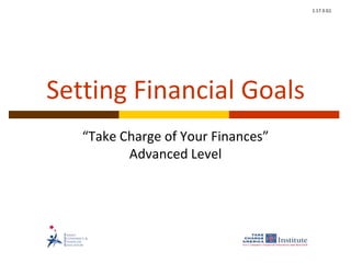1.17.3.G1
Setting Financial Goals
“Take Charge of Your Finances”
Advanced Level
 
