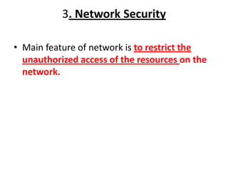3. Network Security
• Main feature of network is to restrict the
unauthorized access of the resources on the
network.
 