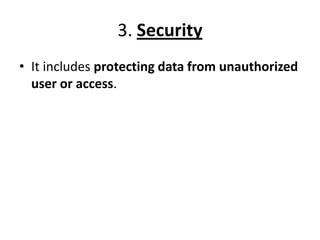 3. Security
• It includes protecting data from unauthorized
user or access.
 