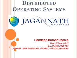 DISTRIBUTED
OPERATING SYSTEMS
Sandeep Kumar Poonia
Head Of Dept. CS/IT
B.E., M.Tech., UGC-NET
LM-IAENG, LM-IACSIT,LM-CSTA, LM-AIRCC, LM-SCIEI, AM-UACEE
 